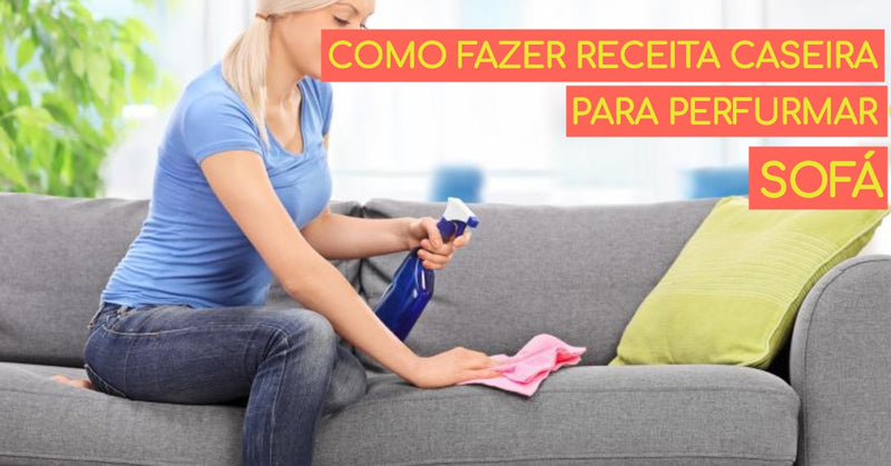 Como Fazer Receita Caseira para Perfumar Sofá?